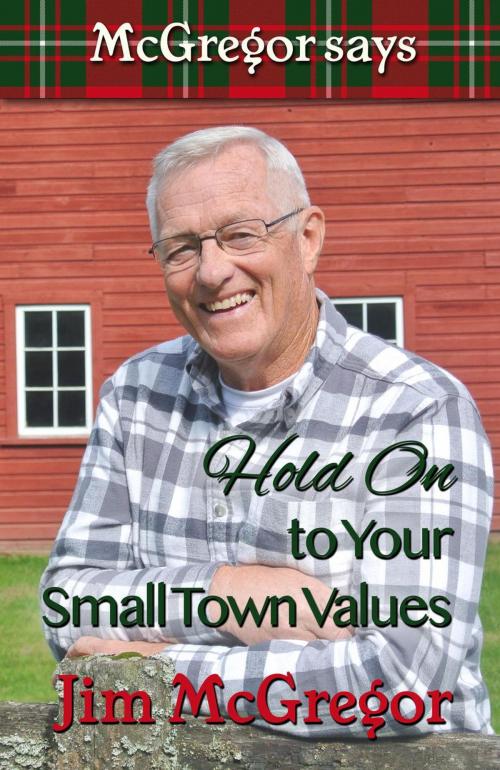 Cover of the book McGregor Says Hold On to Your Small Town Values by Jim McGregor, Crystal Lake Press