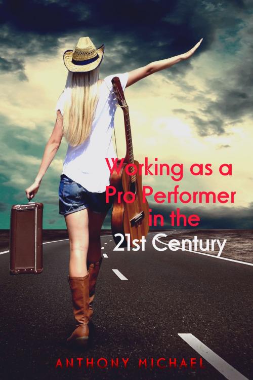 Cover of the book Working as a Pro Performer in the 21st Century by Anthony Michael, AMI Publishing
