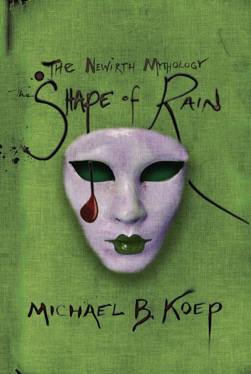 Cover of the book The Shape of Rain by Michael B. Koep, Will Dreamly Arts Llc