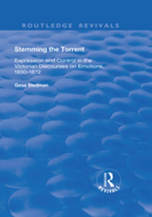 Cover of the book Stemming the Torrent: Expression and Control in the Victorian Discourses on Emotion, 1830-1872 by Gesa Stedman, Taylor and Francis