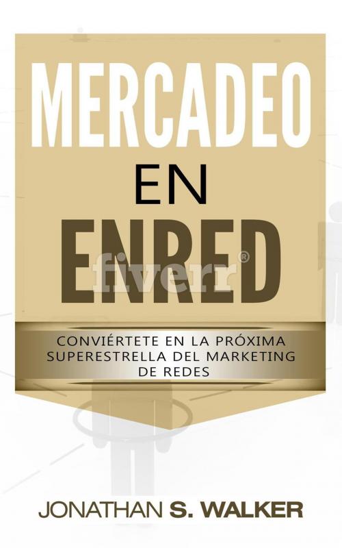 Cover of the book Network Marketing Libro en Español Spanish Book Version - MLM Dominio del Reclutamiento & Ventas Minoristas para el Marketing en Redes: Cómo Puede Convertirse En La Próxima Superestrella de Marketing by Jonathan S. Walker, Jonathan S. Walker