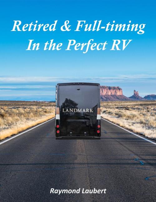 Cover of the book Retired and Full-timing in the Perfect RV by Ray Laubert, rlaubert