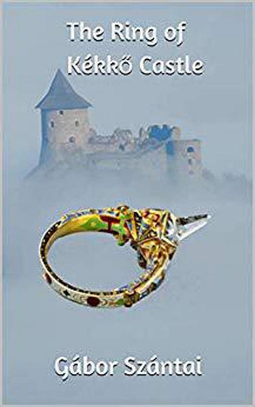 Cover of the book The Ring of Kékkő Castle by Gábor Szántai, Gábor Szántai