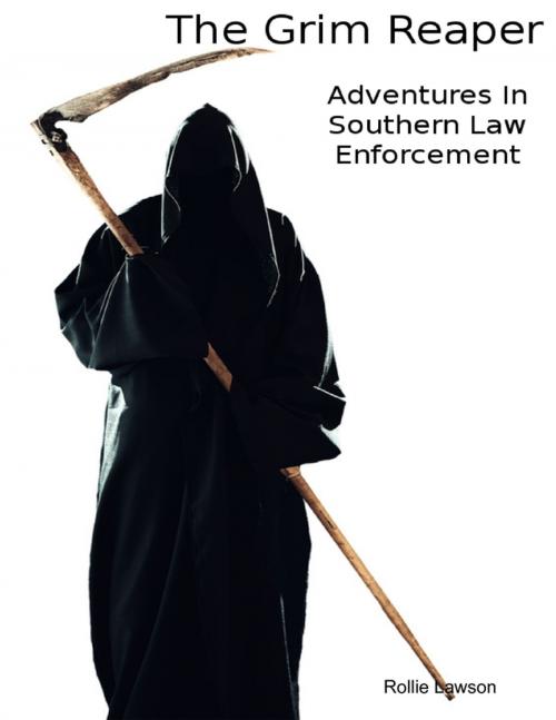 Cover of the book The Grim Reaper - Adventures In Southern Law Enforcement by Rollie Lawson, Lulu.com
