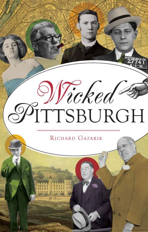 Cover of the book Wicked Pittsburgh by Richard Gazarik, Arcadia Publishing Inc.