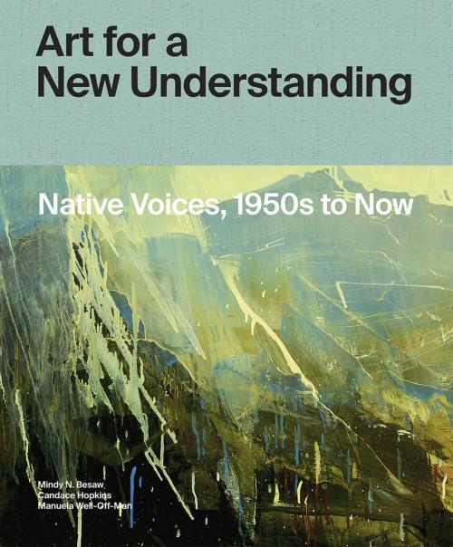 Cover of the book Art for a New Understanding by Mindy N. Besaw, Candice Hopkins, Manuela Well-Off-Man, University of Arkansas Press