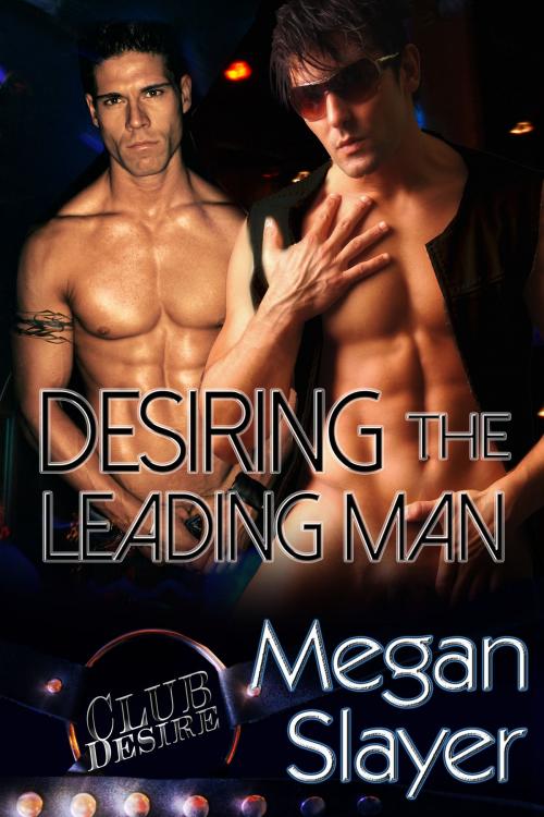 Cover of the book Desiring the Leading Man by Megan Slayer, Supernova Indie Publishing Services, LLC