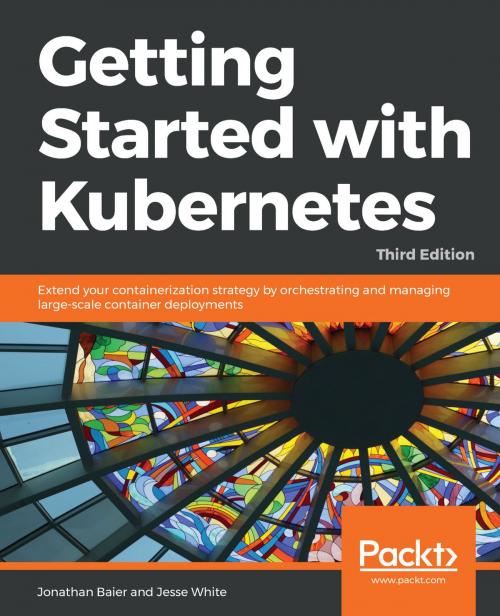 Cover of the book Getting Started with Kubernetes by Jonathan Baier, Jesse White, Packt Publishing