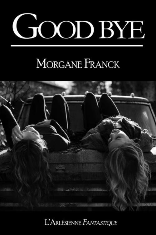 Cover of the book Good bye by Morgane Franck, L'Arlésienne