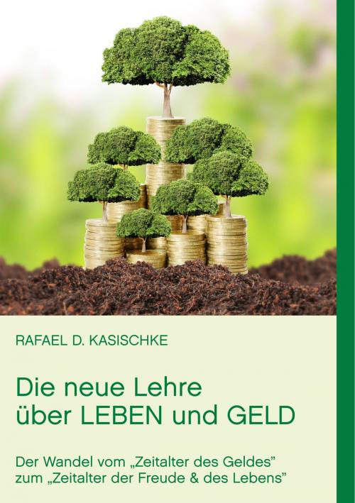 Cover of the book Die neue Lehre über Leben und Geld by Rafael D. Kasischke, Books on Demand