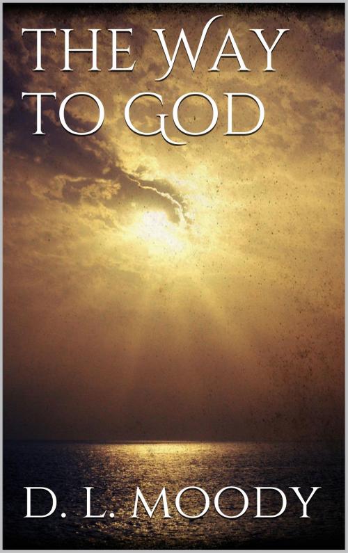 Cover of the book The Way to God by Dwight Lyman Moody, Books on Demand