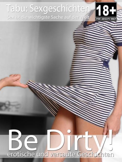 Cover of the book Be Dirty! - erotische Sexgeschichten by Sylvia Schwanz, Books on Demand