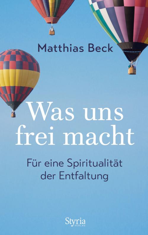 Cover of the book Was uns frei macht by Matthias Beck, Styria Verlag