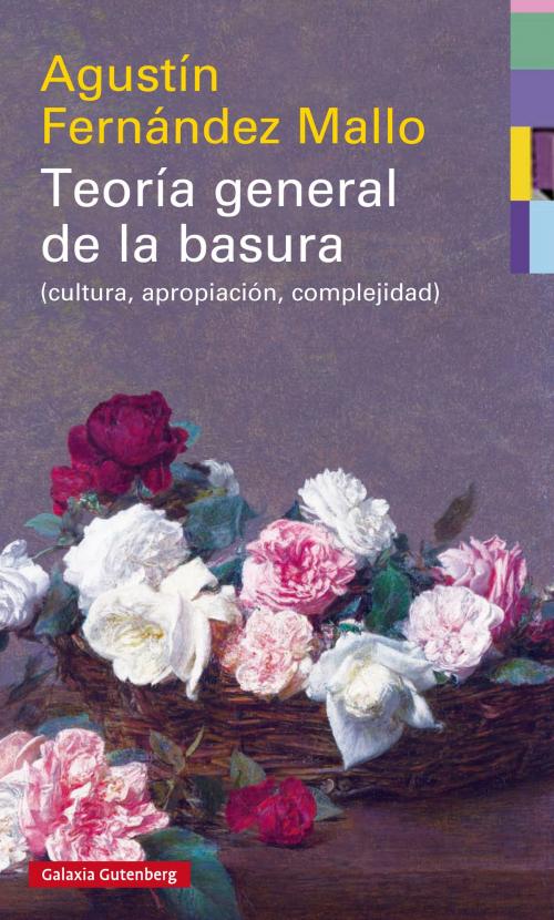 Cover of the book Teoría general de la basura by Agustín Fernández Mallo, Galaxia Gutenberg