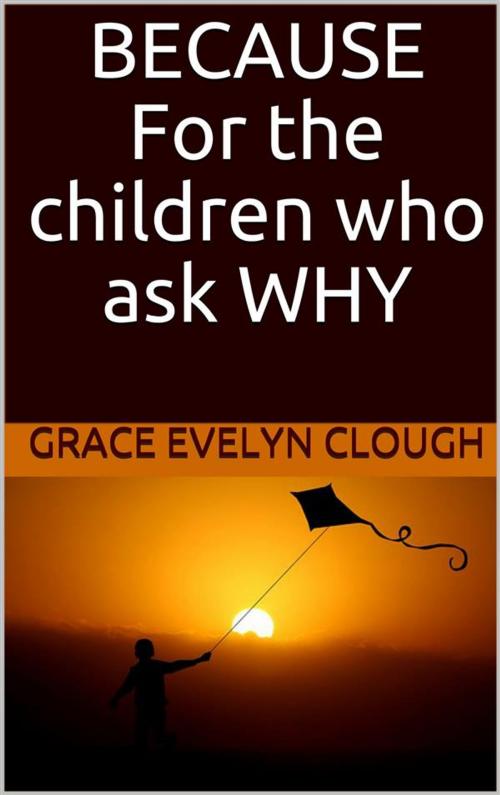 Cover of the book Because - For the Childred Who Ask Why by Grace Evelyn Clough, Youcanprint