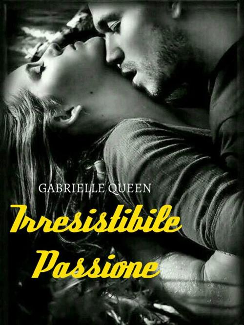 Cover of the book Irresistibile Passione by Gabrielle Queen, Gabrielle Queen