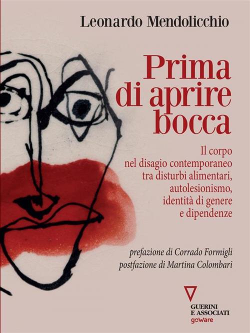 Cover of the book Prima di aprire bocca. Il corpo nel disagio contemporaneo tra disturbi alimentari, autolesionismo, identità di genere e dipendenze by Leonardo Mendolicchio, goWare e Edizioni Angelo Guerini e Associati SpA