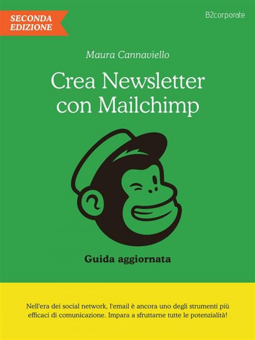 Cover of the book Crea Newsletter con MailChimp by Maura Cannaviello, B2corporate