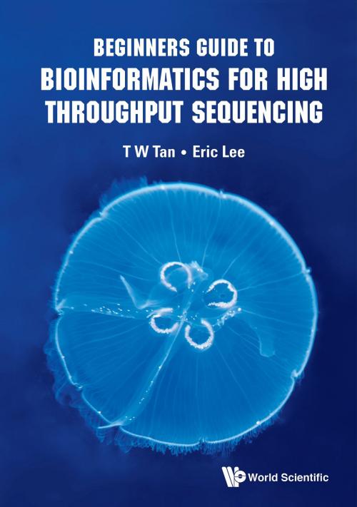 Cover of the book Beginners Guide to Bioinformatics for High Throughput Sequencing by Eric Lee, T W Tan, World Scientific Publishing Company