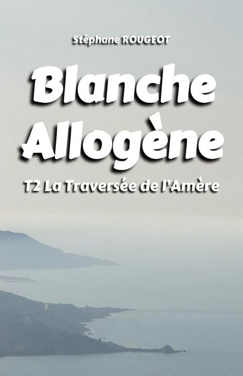 Cover of the book BLANCHE ALLOGÈNE : T2. LA TRAVERSÉE DE L'AMÈRE by Stéphane ROUGEOT, Bookelis