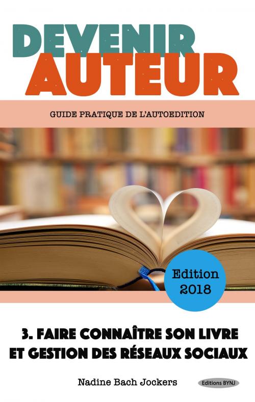Cover of the book Devenir Auteur 3 : Faire connaître son livre et gestion des réseaux sociaux by Nadine Bach-Jockers, Editions BYNJ