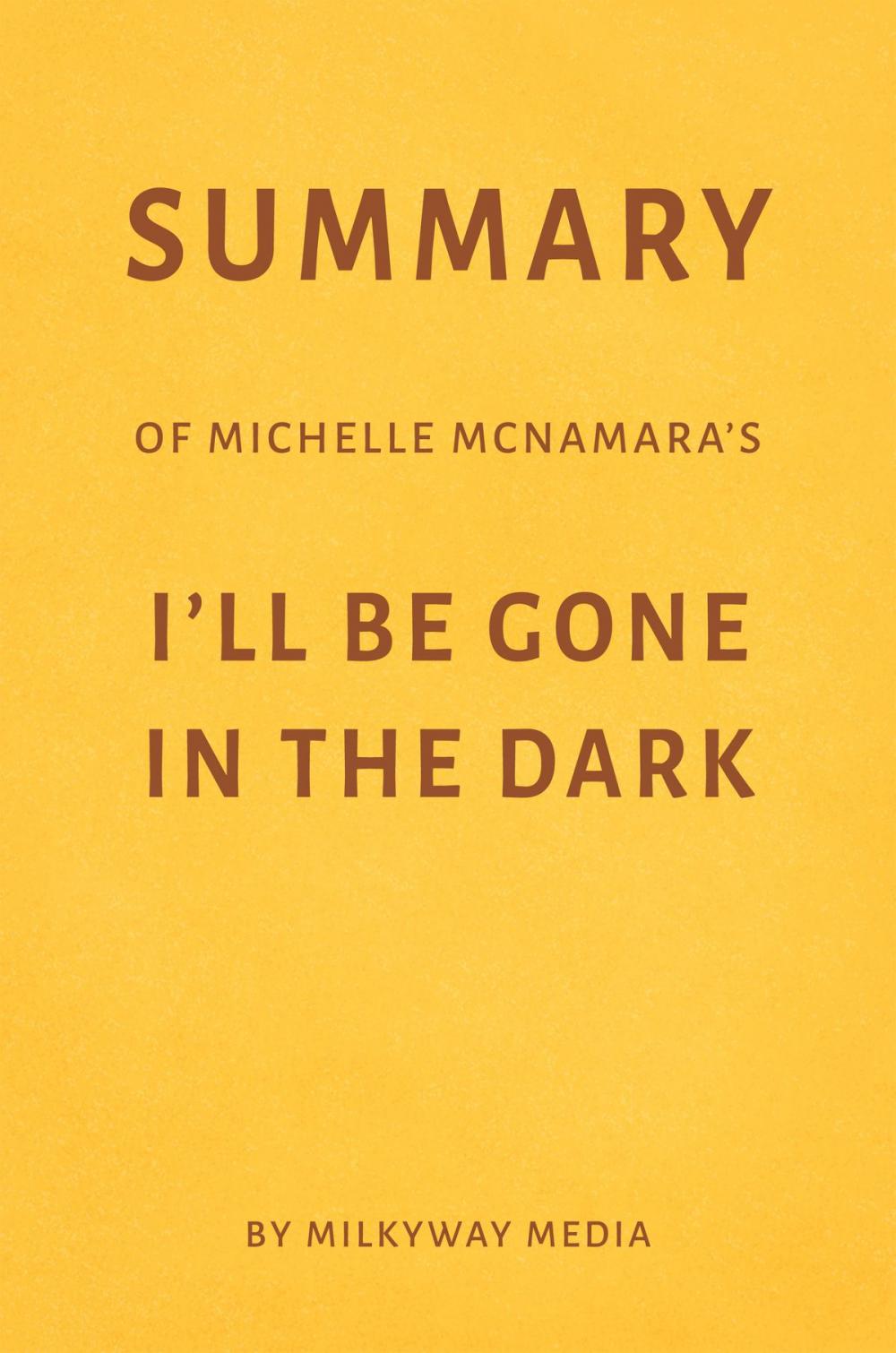 Big bigCover of Summary of Michelle McNamara’s I’ll Be Gone in the Dark by Milkyway Media