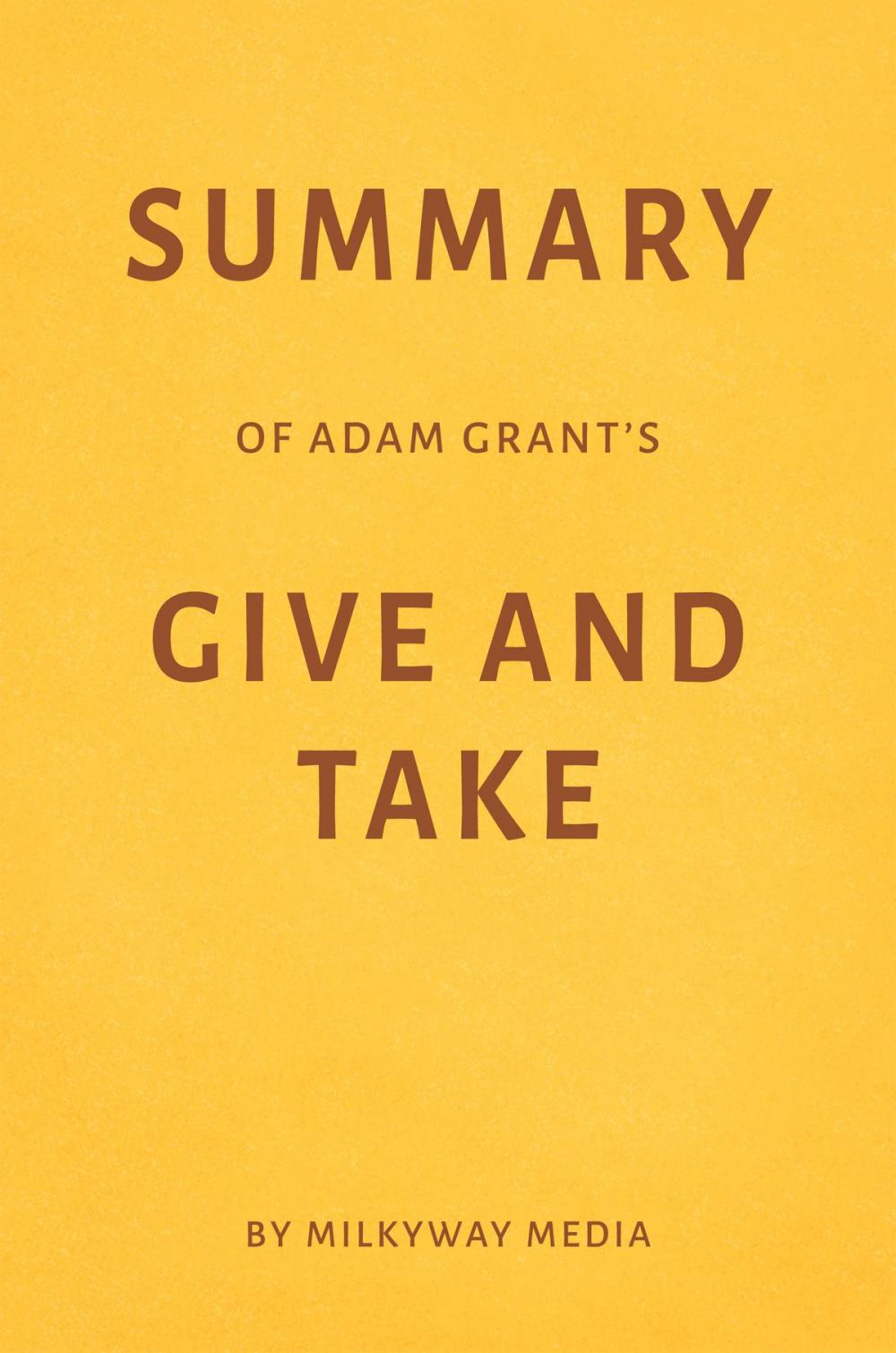 Big bigCover of Summary of Adam Grant’s Give and Take by Milkyway Media