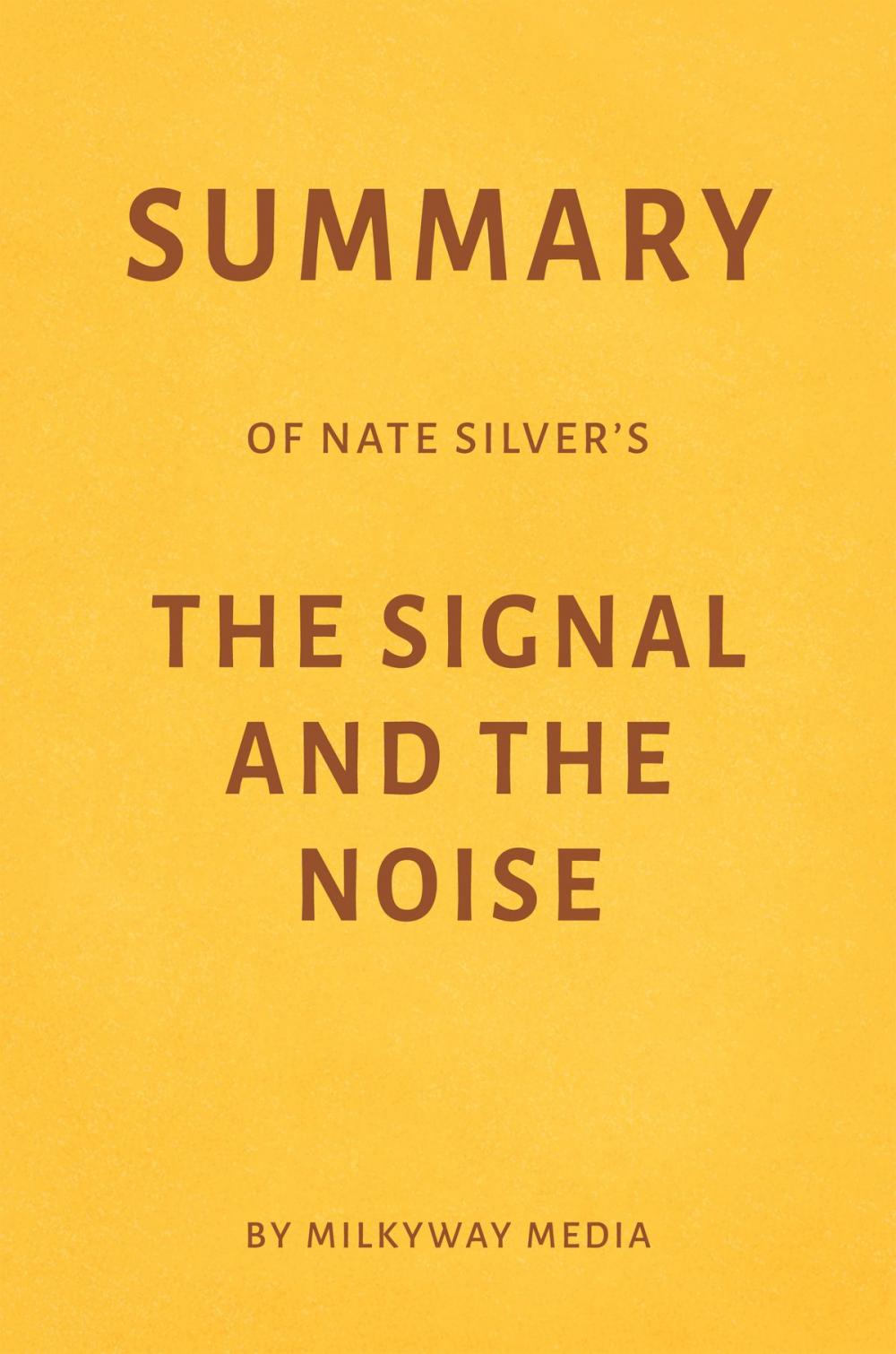 Big bigCover of Summary of Nate Silver’s The Signal and the Noise by Milkyway Media