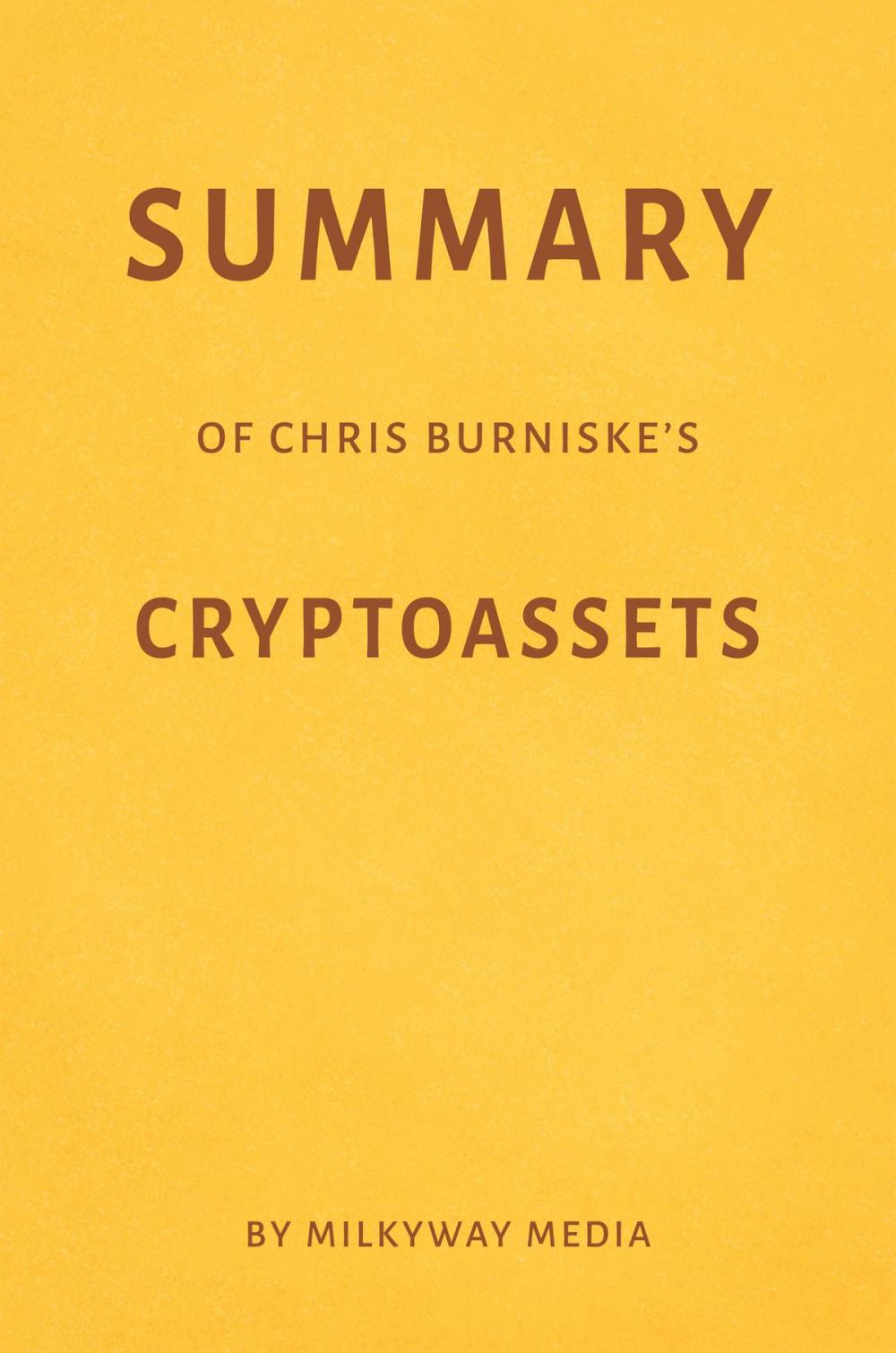 Big bigCover of Summary of Chris Burniske’s Cryptoassets by Milkyway Media