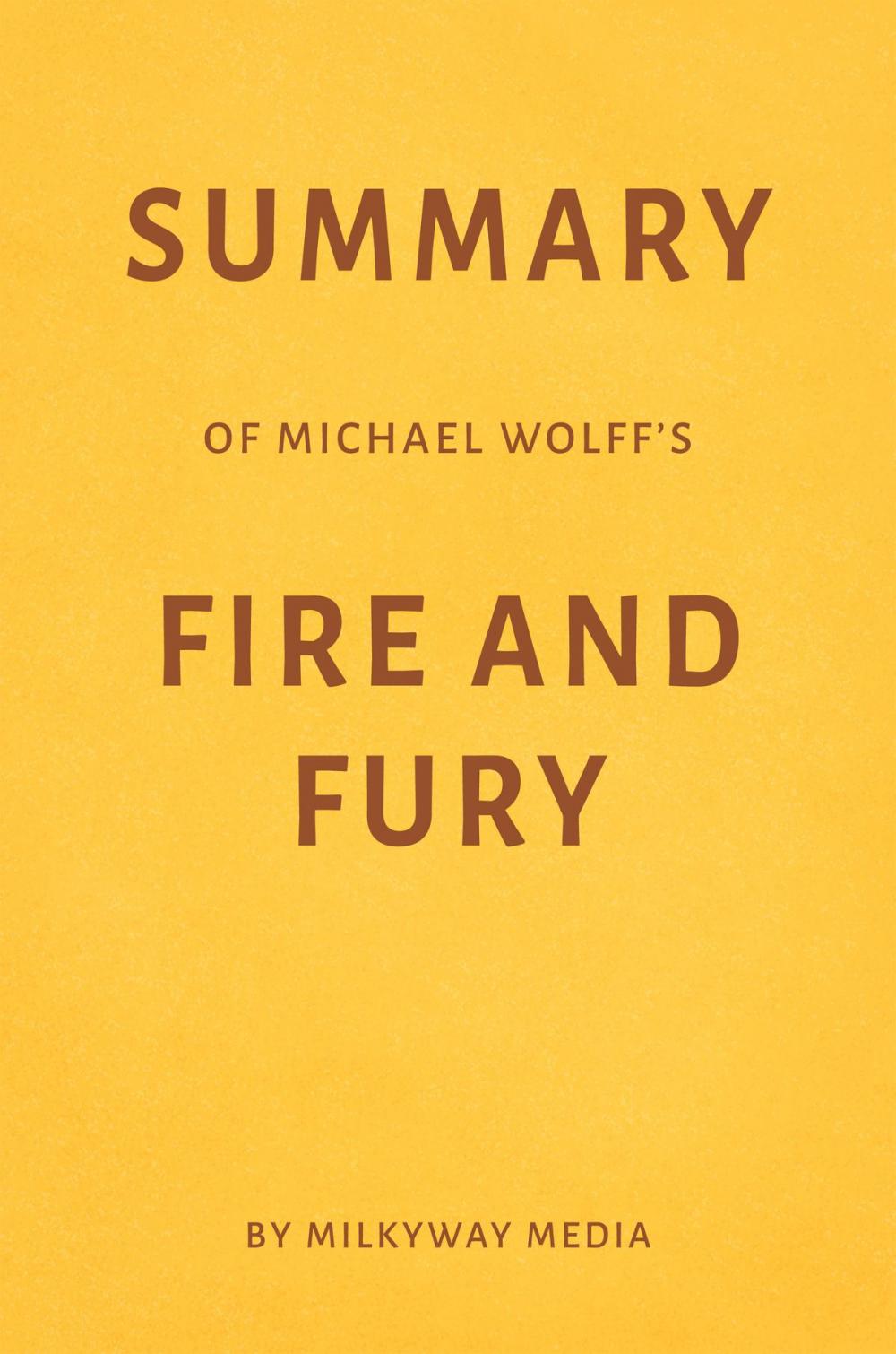 Big bigCover of Summary of Michael Wolff’s Fire and Fury by Milkyway Media