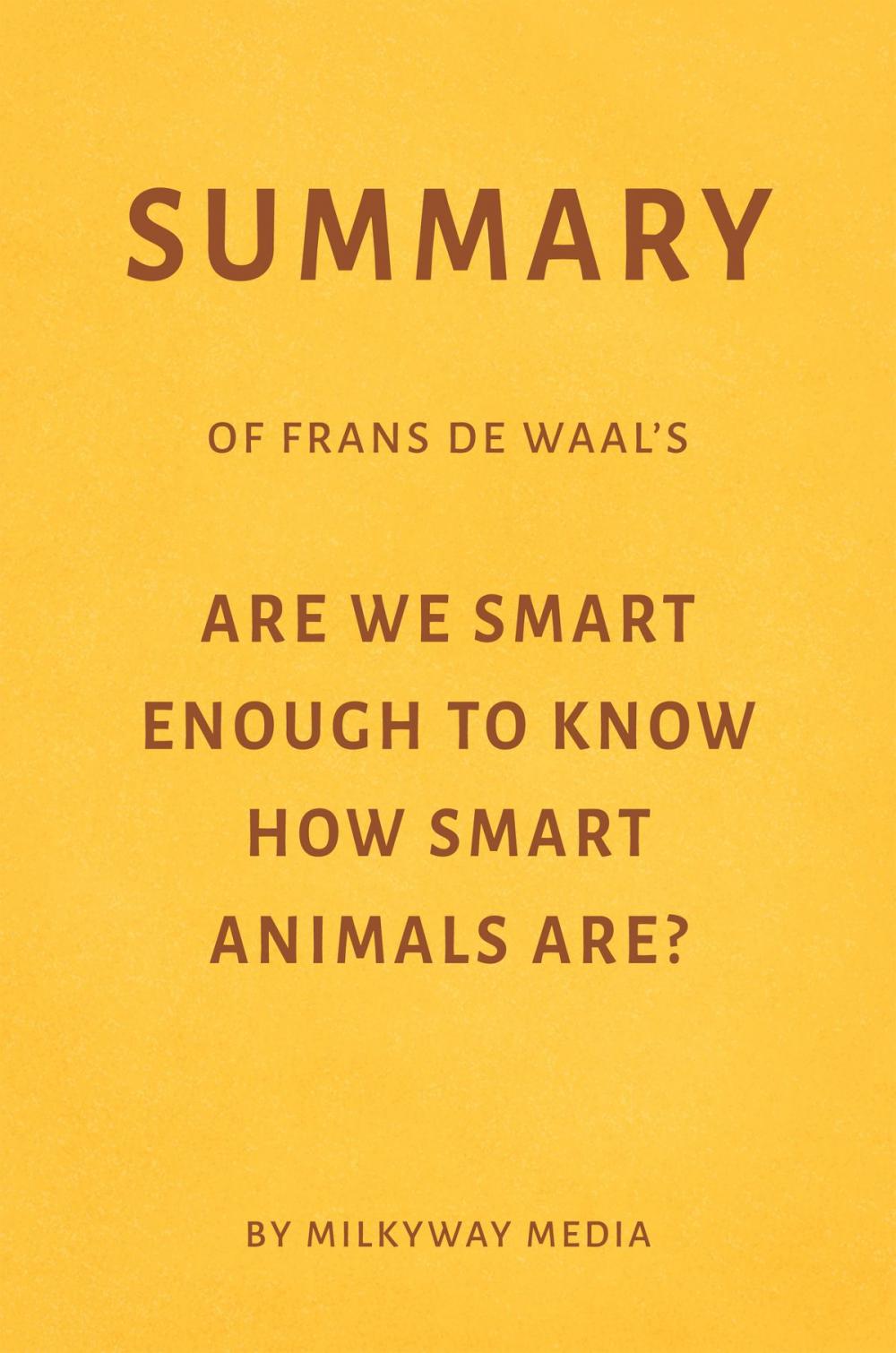 Big bigCover of Summary of Frans de Waal’s Are We Smart Enough to Know How Smart Animals Are? by Milkyway Media