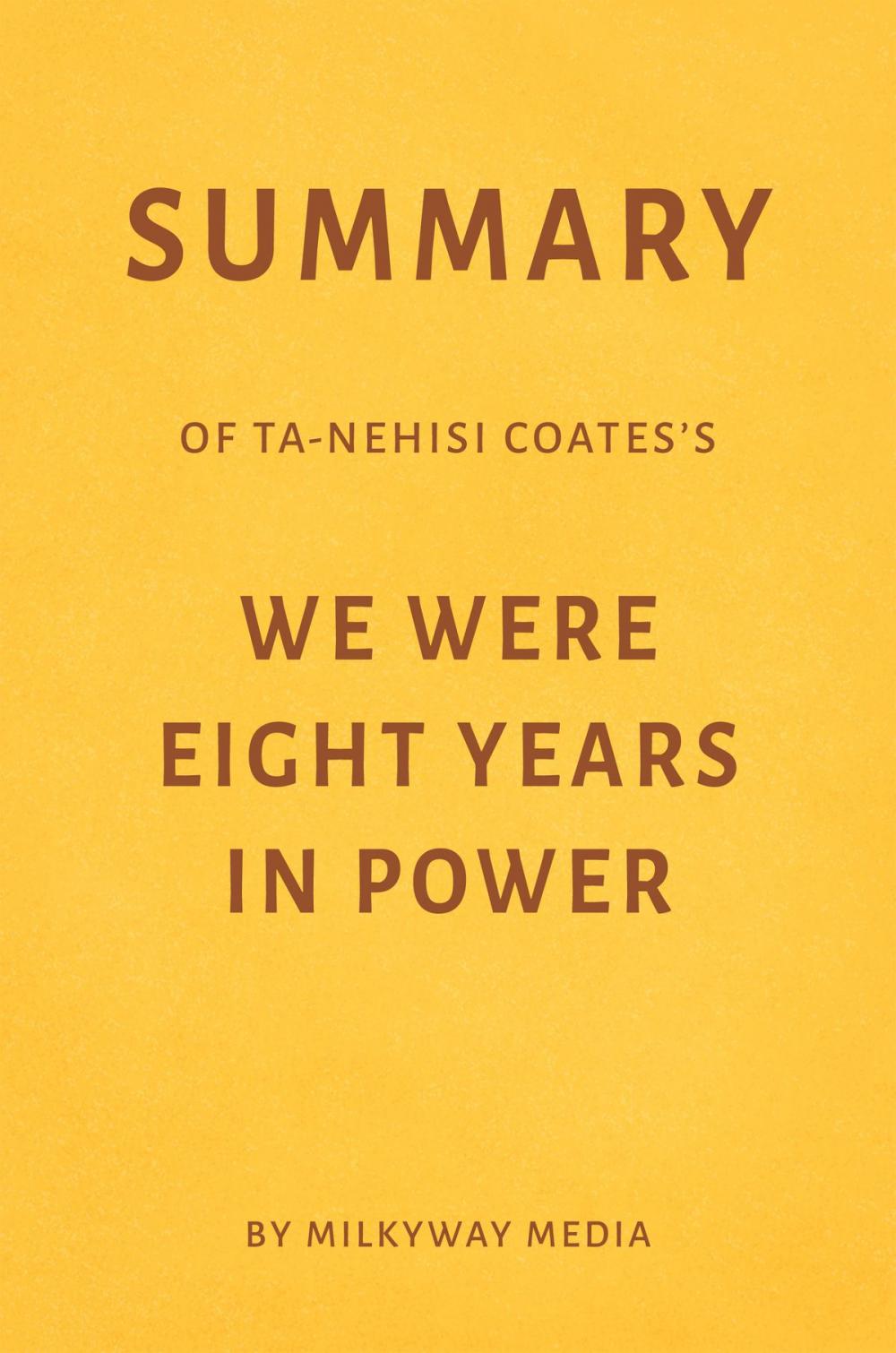 Big bigCover of Summary of Ta-Nehisi Coates’s We Were Eight Years in Power by Milkyway Media