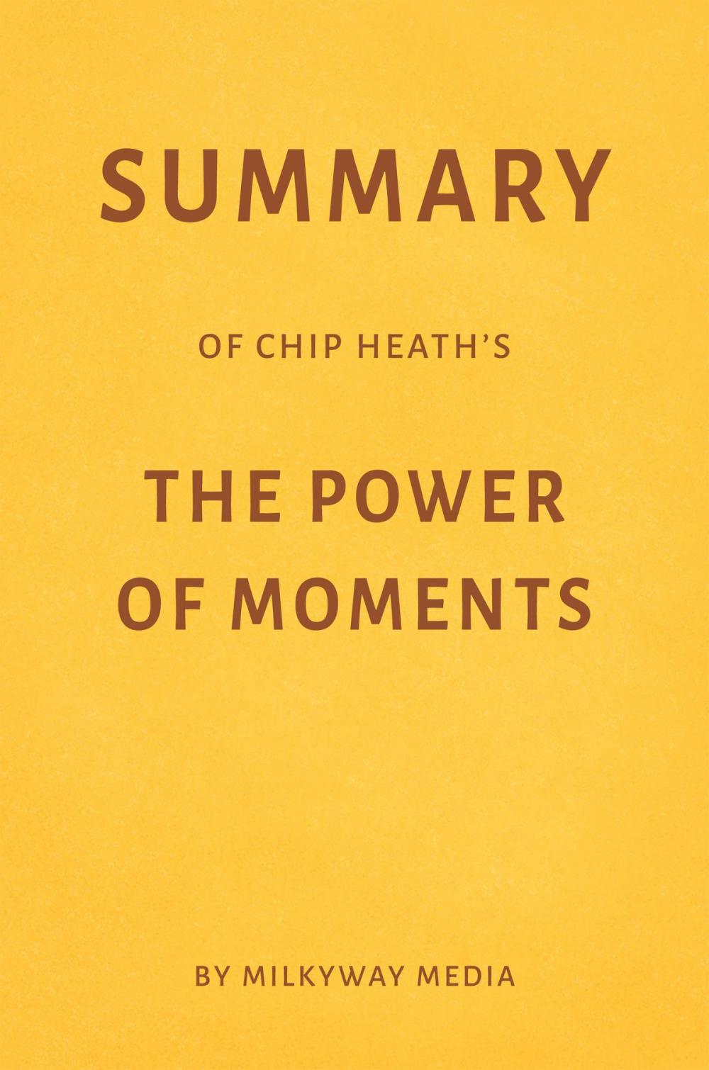 Big bigCover of Summary of Chip Heath’s The Power of Moments by Milkyway Media