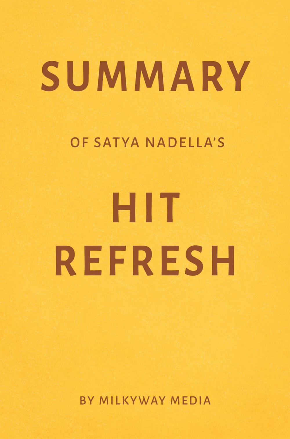 Big bigCover of Summary of Satya Nadella’s Hit Refresh by Milkyway Media