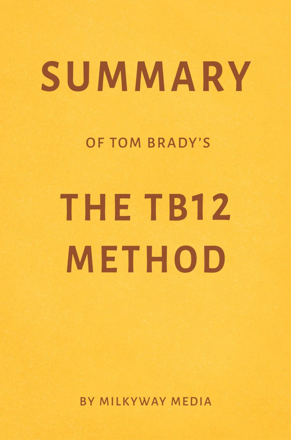 Big bigCover of Summary of Tom Brady’s The TB12 Method by Milkyway Media