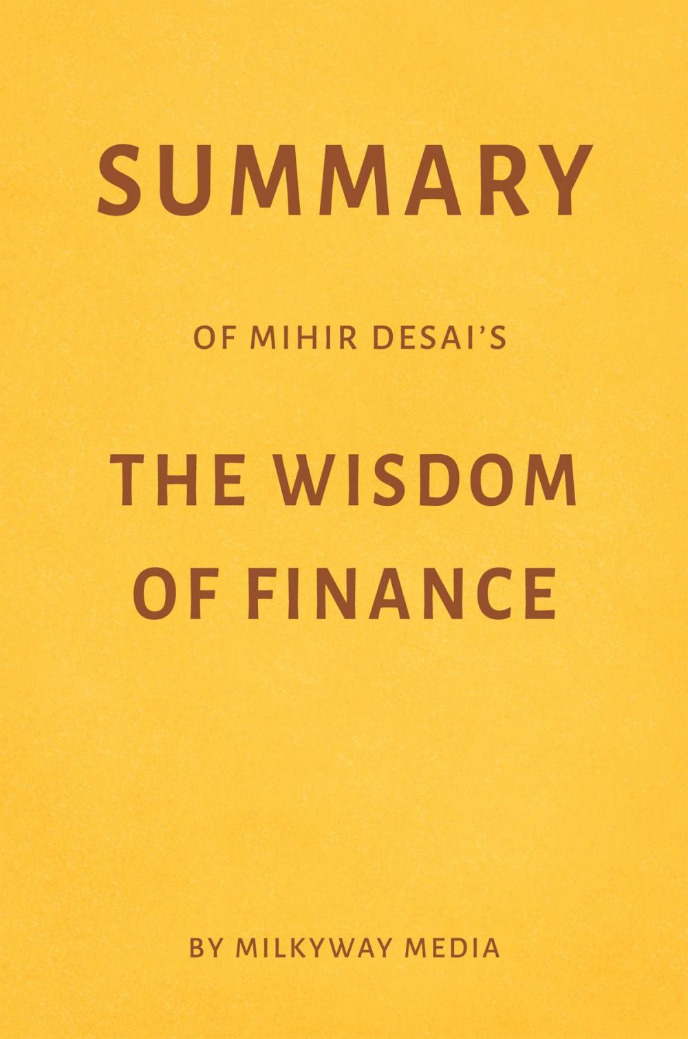 Big bigCover of Summary of Mihir Desai’s The Wisdom of Finance by Milkyway Media