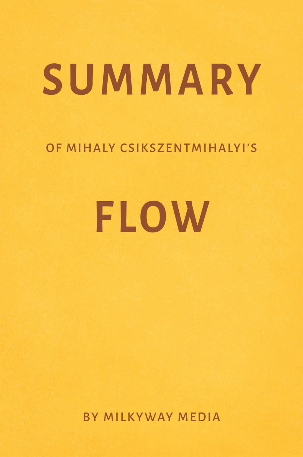 Big bigCover of Summary of Mihaly Csikszentmihalyi’s Flow by Milkyway Media
