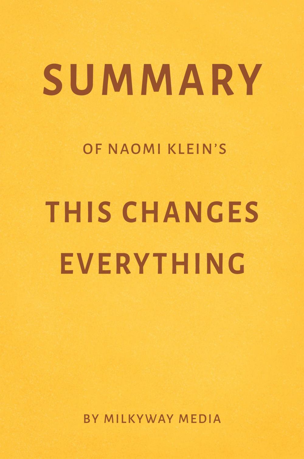 Big bigCover of Summary of Naomi Klein’s This Changes Everything by Milkyway Media