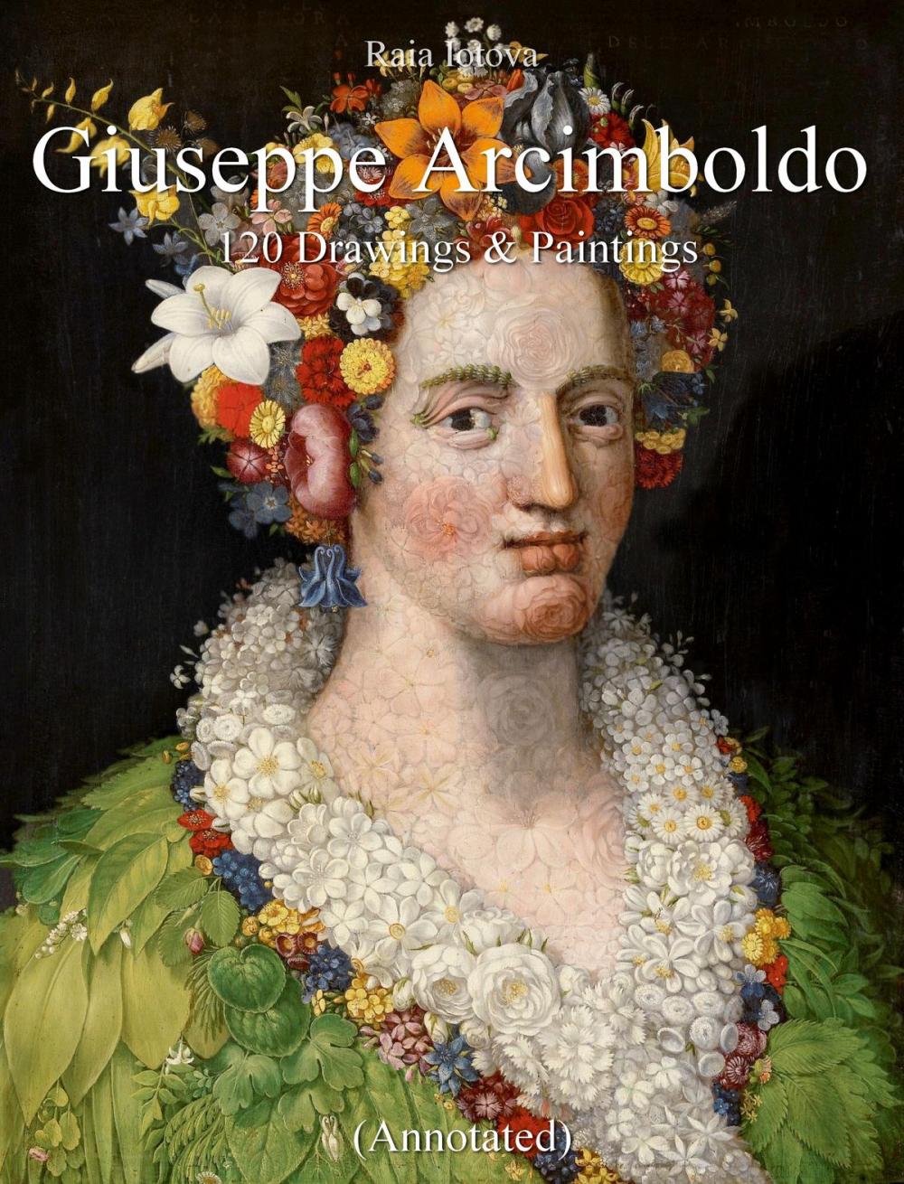 Big bigCover of Giuseppe Arcimboldo: 120 Drawings & Paintings (Annotated)