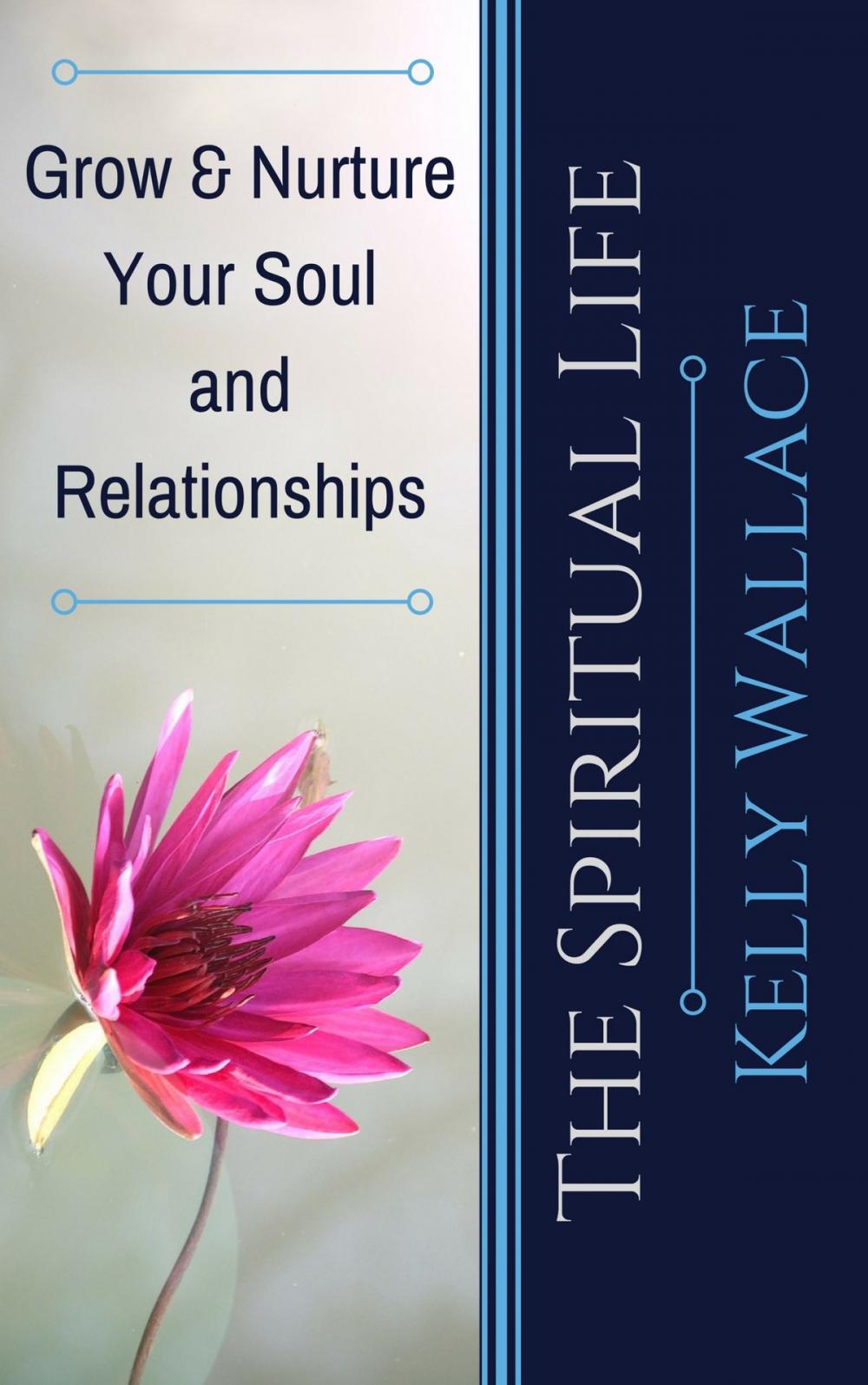 Big bigCover of The Spiritual Life - Grow & Nurture Your Soul and Relationships