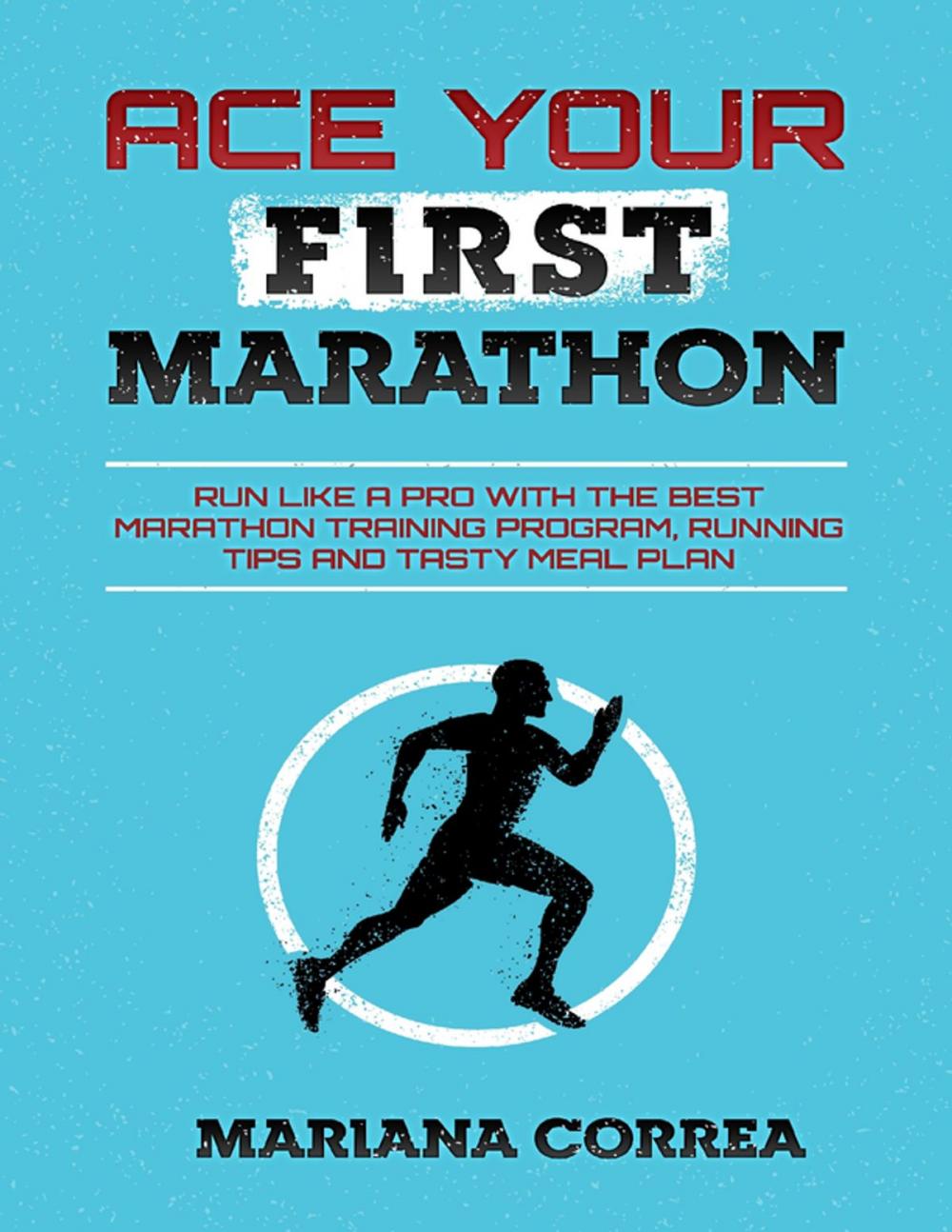 Big bigCover of Ace Your First Marathon - Run Like a Pro With the Best Marathon Training Program, Running Tips and Tasty Meal Plan