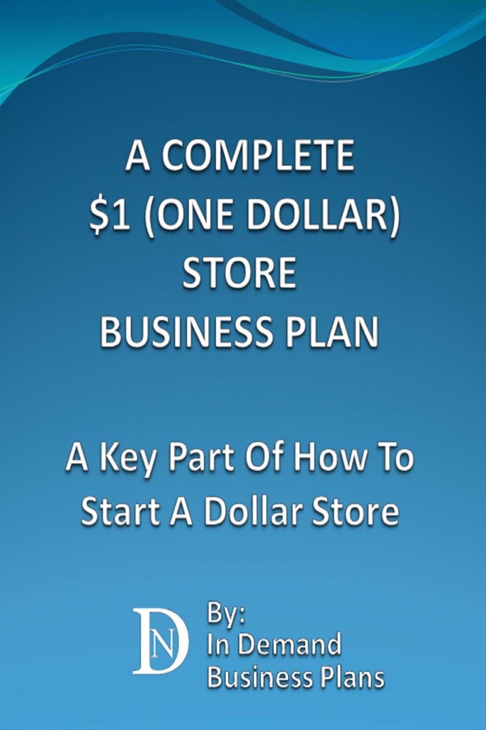 Big bigCover of A Complete $1 (One Dollar) Store Business Plan: A Key Part Of How To Start A Dollar Store