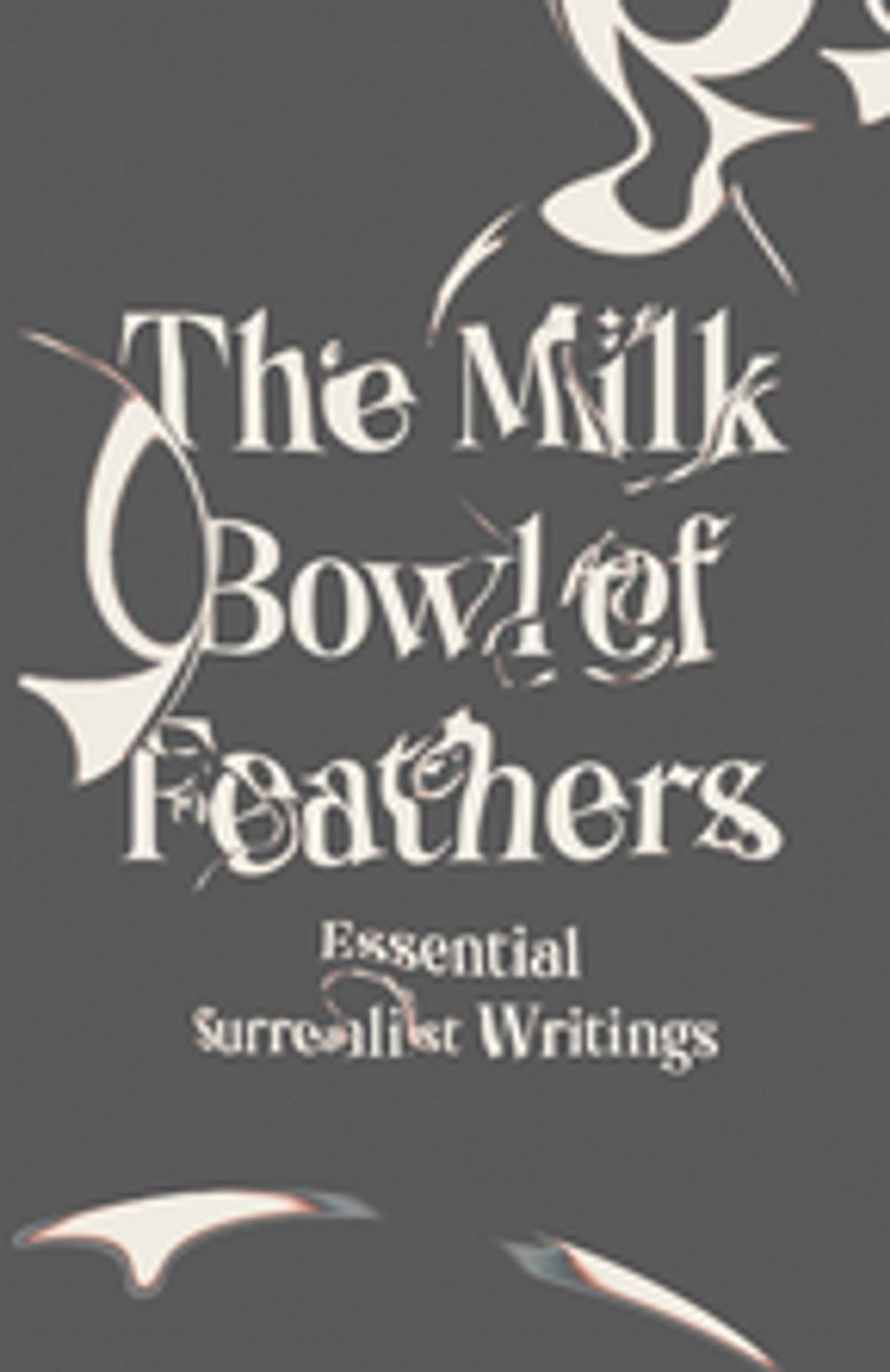 Big bigCover of The Milk Bowl of Feathers: Essential Surrealist Writings