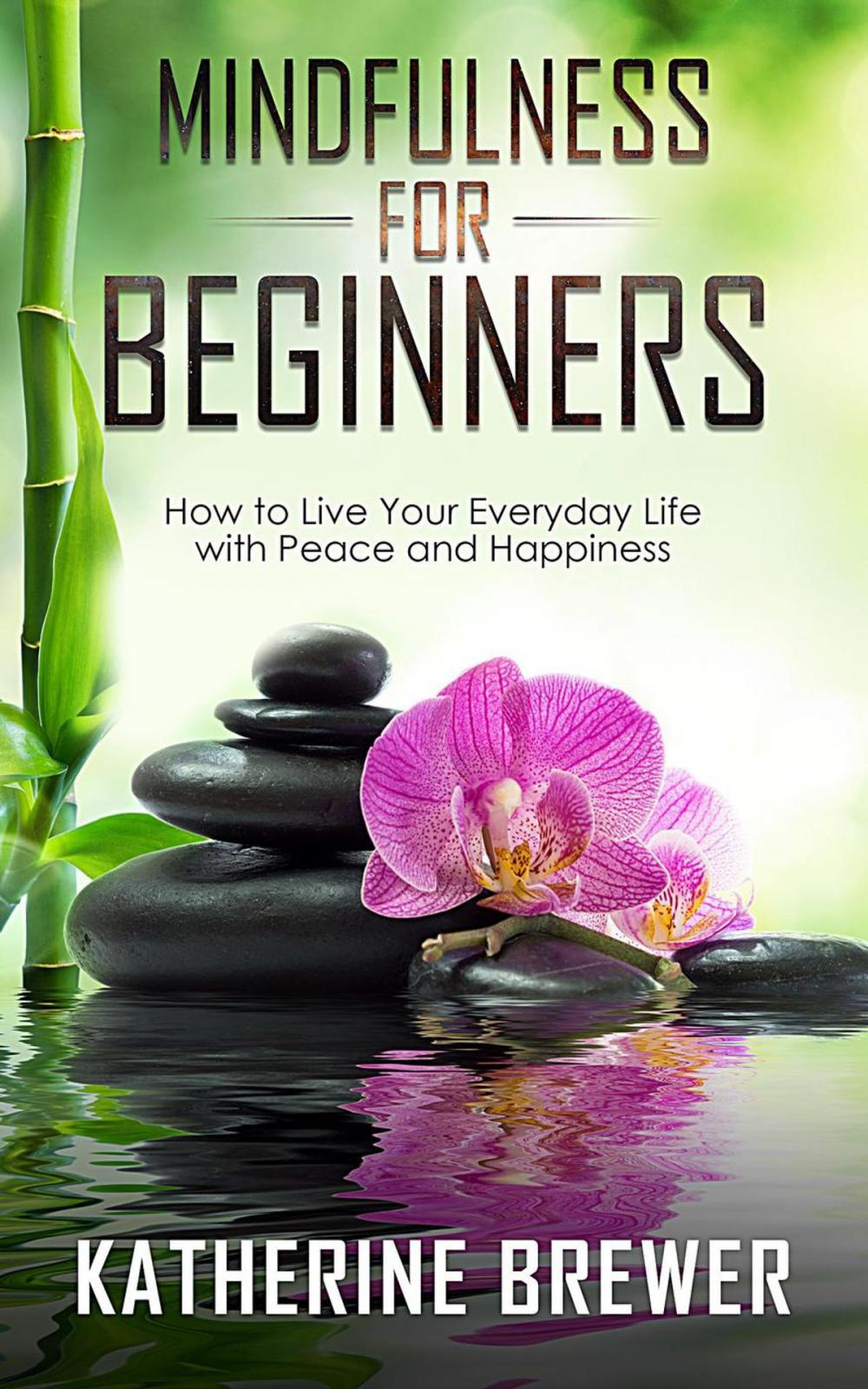 Big bigCover of Mindfulness for Beginners: How to Live Your Everyday Life with Peace and Happiness