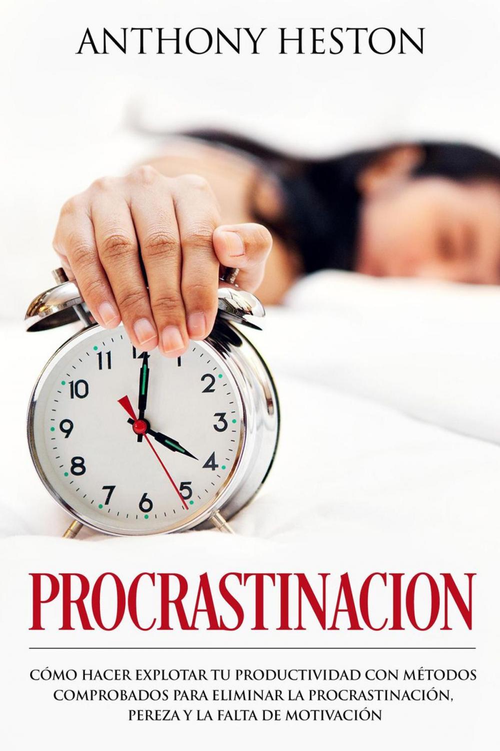 Big bigCover of Procrastinacion: Como Hacer Explotar tu Productividad con Métodos Comprobados para Eliminar la Procrastinación, Pereza y la Falta de Motivación