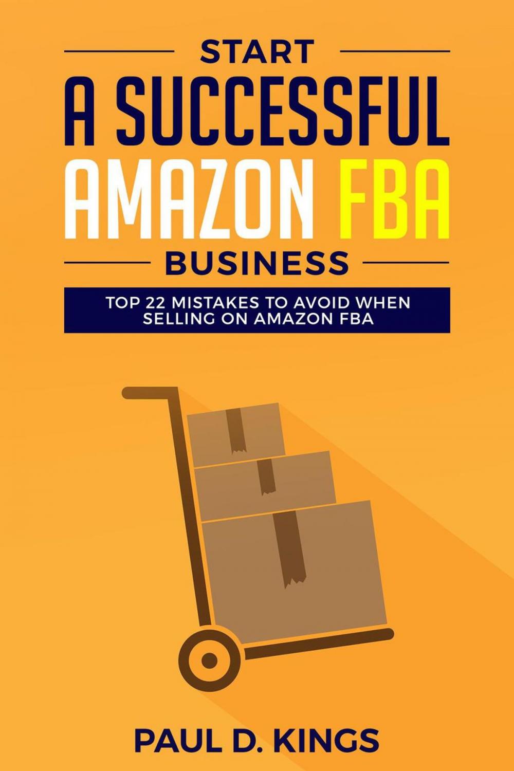 Big bigCover of Start a Successful Amazon FBA Business: Top 22 Mistakes to Avoid When Selling on Amazon FBA