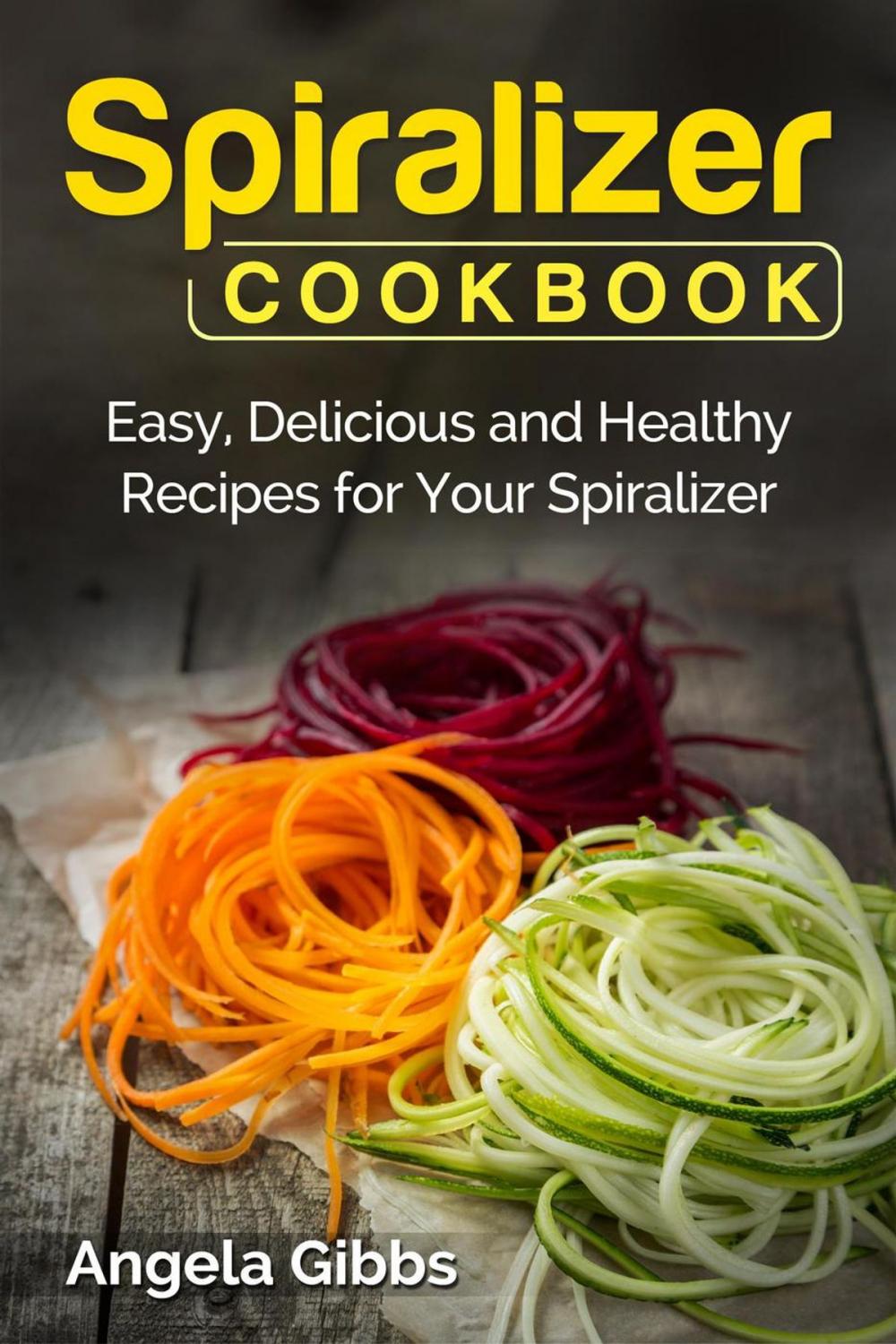 Big bigCover of Spiralizer Cookbook: Easy, Delicious and Healthy Recipes for Your Spiralizer