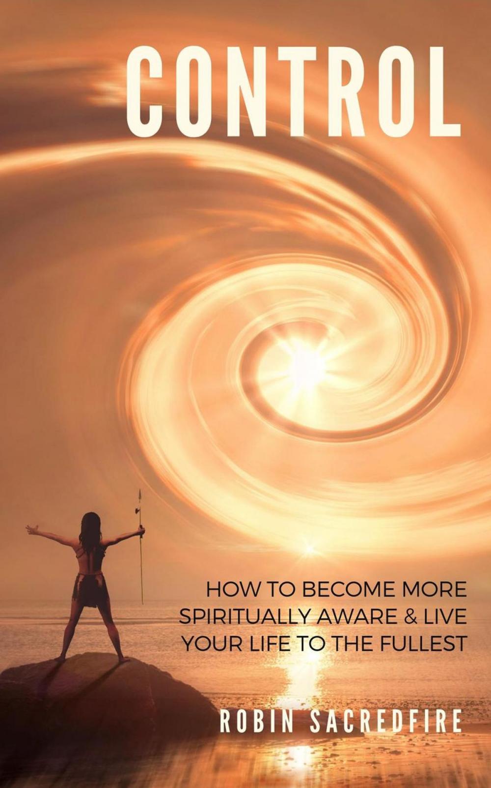 Big bigCover of Control: How to Become More Spiritually Aware and Live Your Life to the Fullest