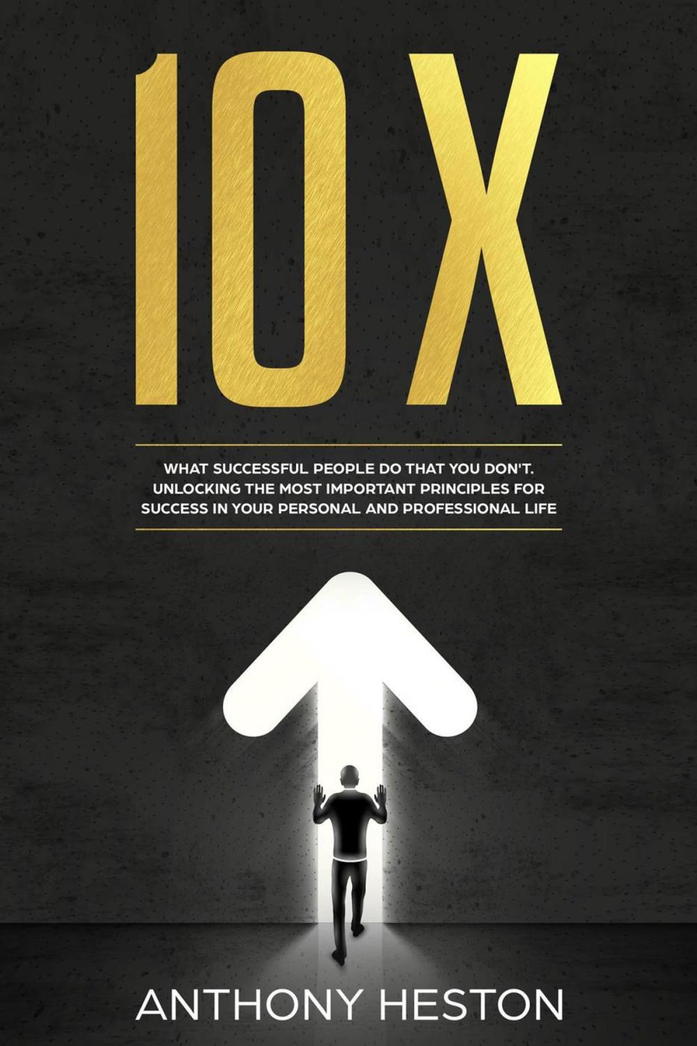 Big bigCover of 10X: What Successful People do That you Don't. Unlocking the most Important Principles for Success in your Personal and Professional Life