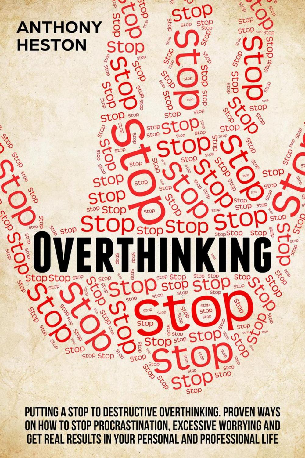 Big bigCover of Overthinking: Putting a Stop to Destructive Overthinking. Proven Ways to Stop Procrastination, Excessive Worrying and get Real Results in your Personal and Professional Life.